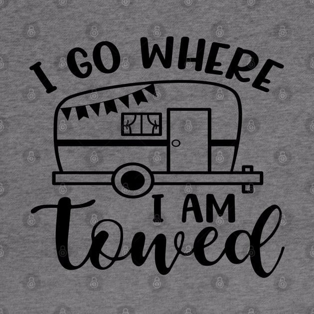 I Go Where I Am Towed Camping Camper RV Funny by GlimmerDesigns